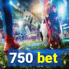 750 bet